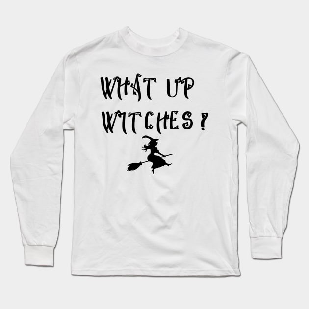 What Up Witches Long Sleeve T-Shirt by Satic